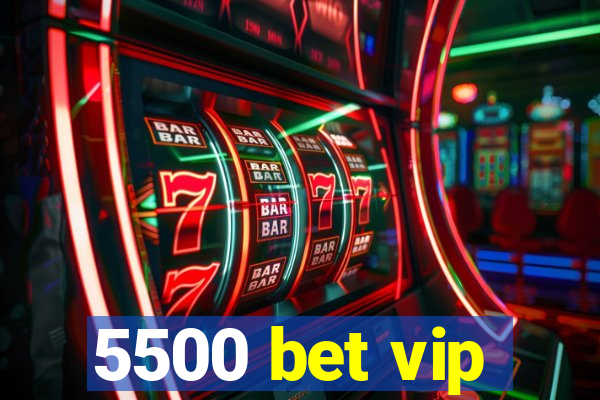 5500 bet vip