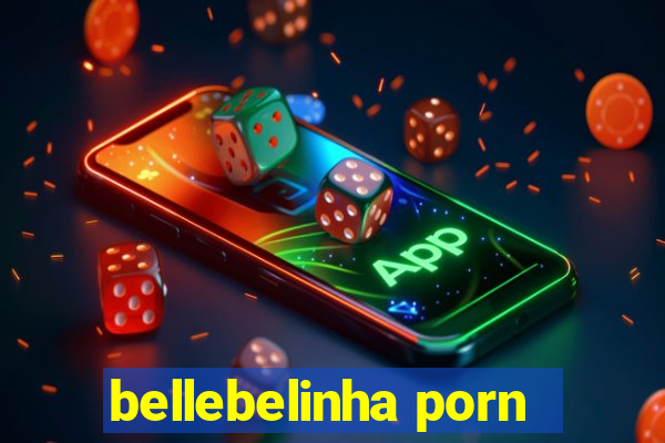 bellebelinha porn