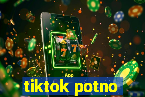 tiktok potno