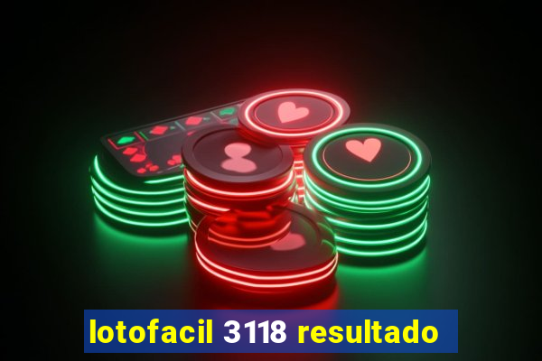 lotofacil 3118 resultado