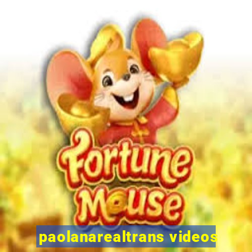 paolanarealtrans videos