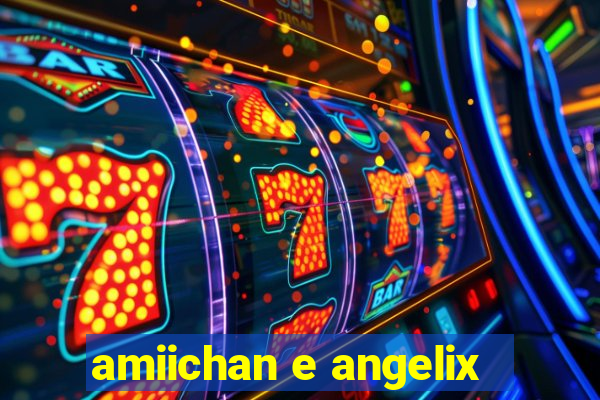 amiichan e angelix