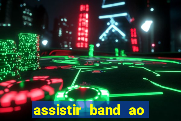 assistir band ao vivo multicanais