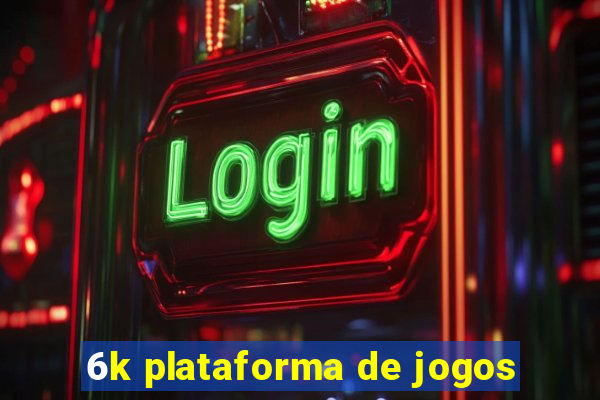 6k plataforma de jogos