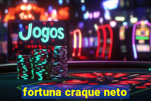 fortuna craque neto