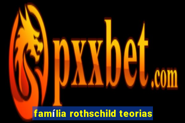 família rothschild teorias