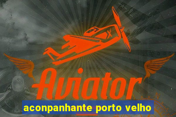 aconpanhante porto velho