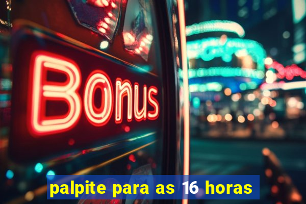 palpite para as 16 horas