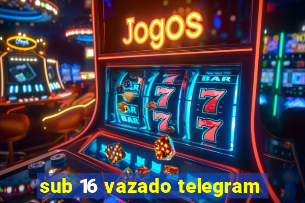 sub 16 vazado telegram