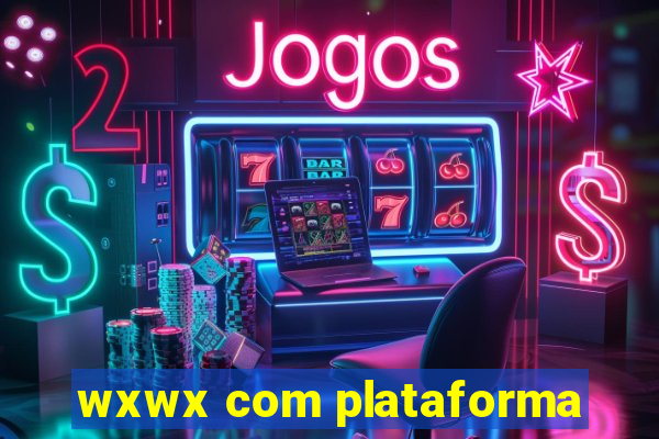 wxwx com plataforma