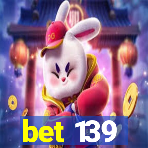 bet 139