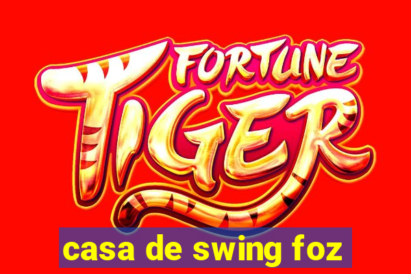 casa de swing foz