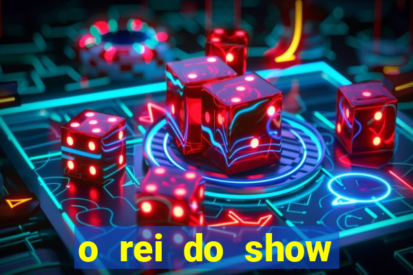 o rei do show filme completo dublado topflix