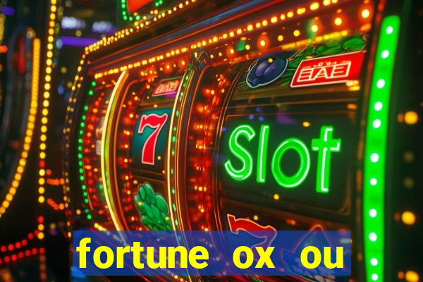 fortune ox ou fortune tiger