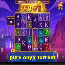 pure onyx torrent