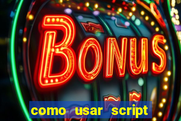 como usar script no cmsp