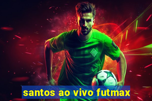 santos ao vivo futmax