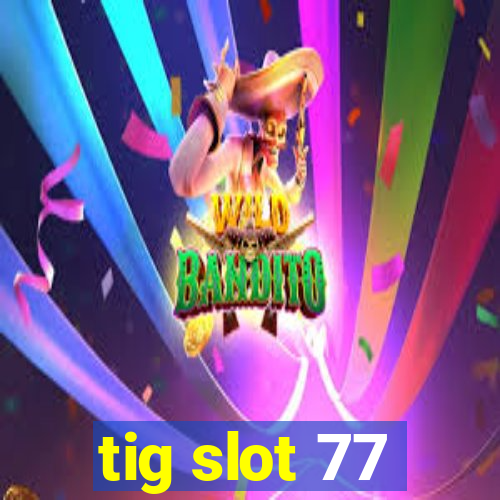 tig slot 77