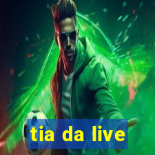 tia da live