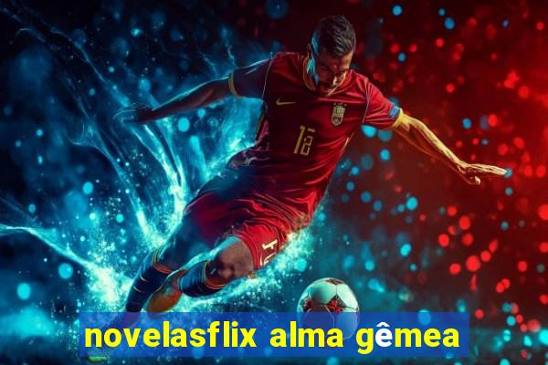 novelasflix alma gêmea