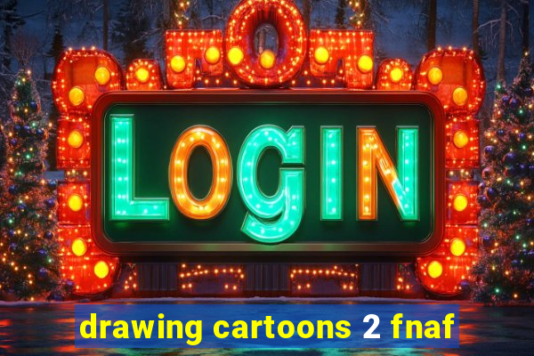 drawing cartoons 2 fnaf