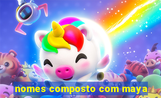 nomes composto com maya