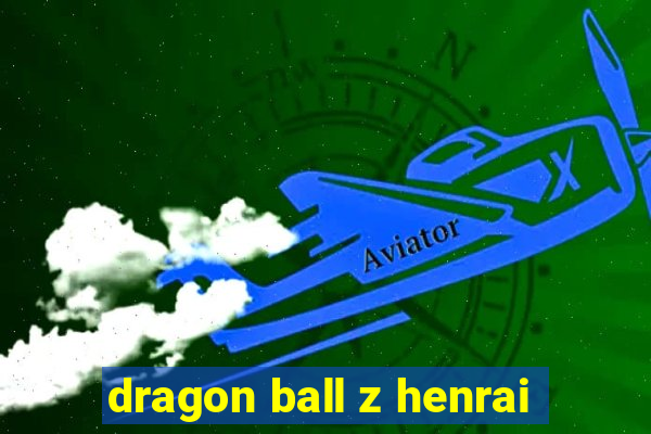 dragon ball z henrai