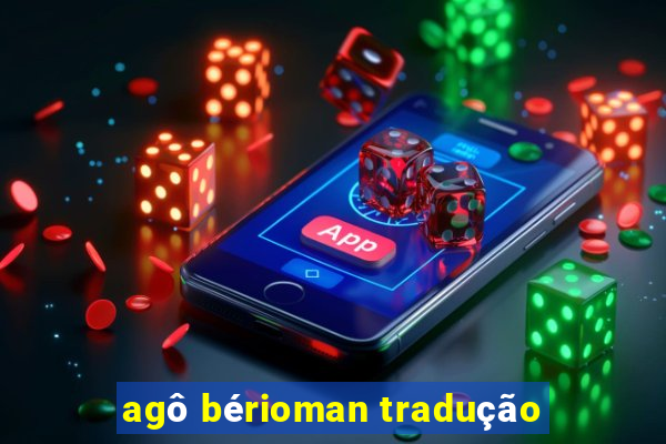 agô bérioman tradução