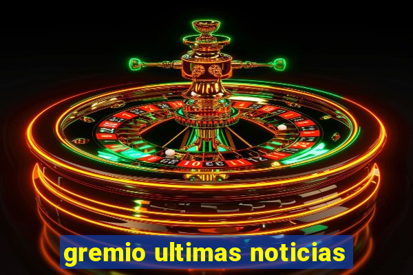 gremio ultimas noticias