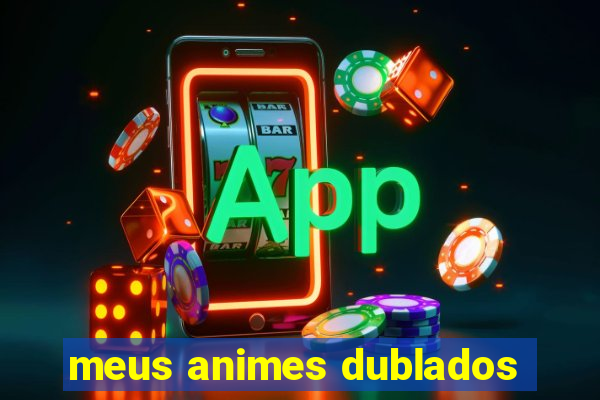 meus animes dublados