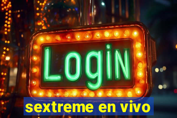 sextreme en vivo