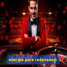 energia pura redecanais