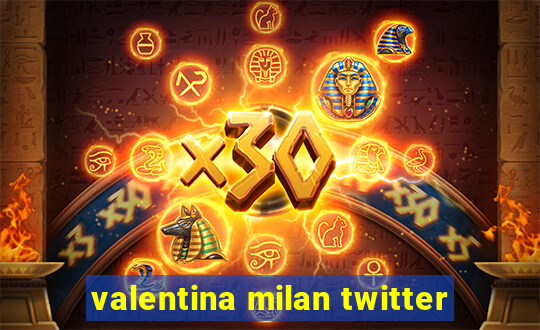 valentina milan twitter