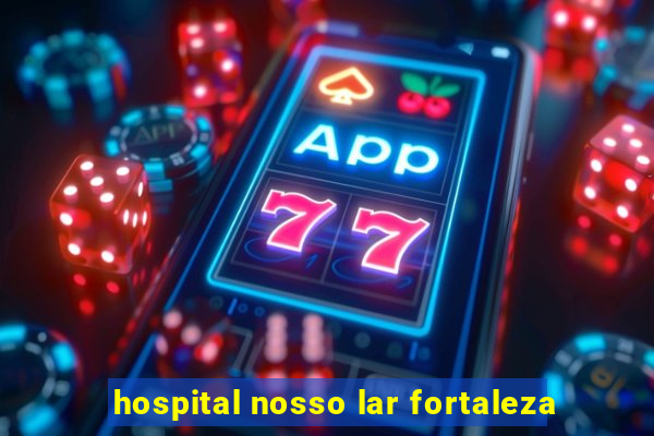 hospital nosso lar fortaleza