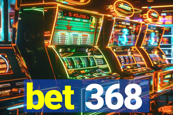 bet 368