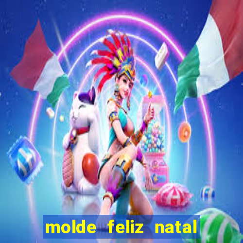 molde feliz natal para imprimir