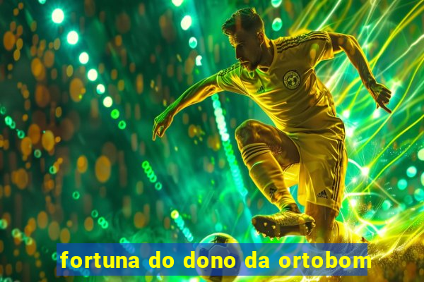 fortuna do dono da ortobom