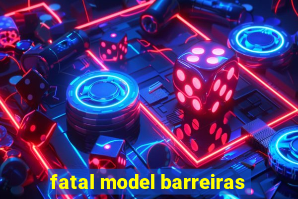 fatal model barreiras