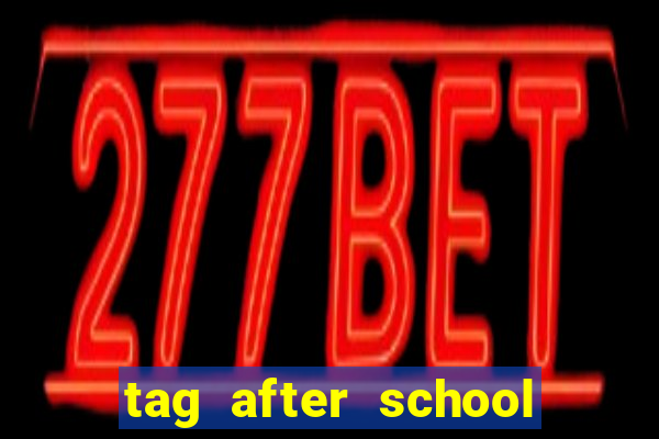 tag after school apk download