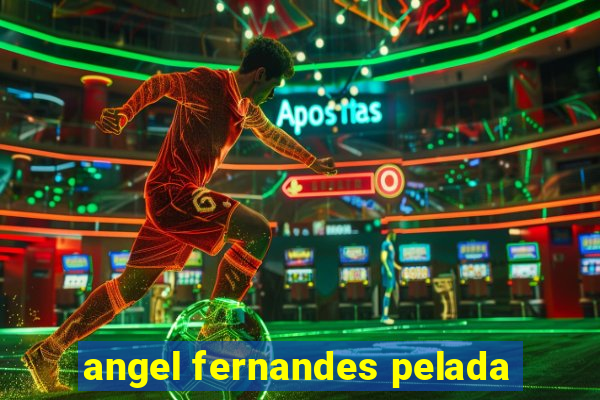 angel fernandes pelada