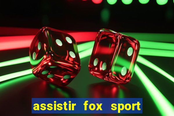 assistir fox sport futebol tv