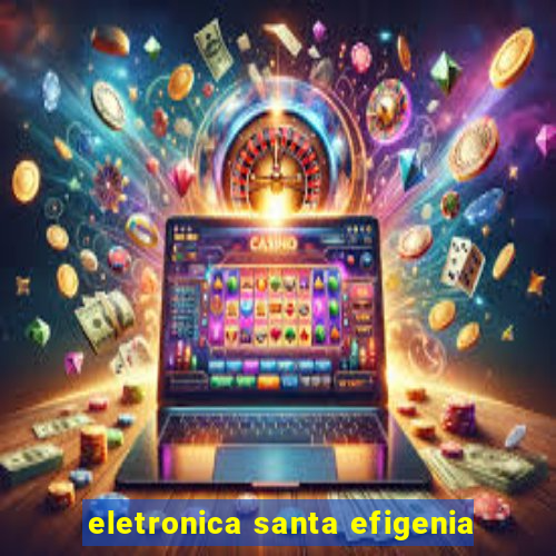 eletronica santa efigenia