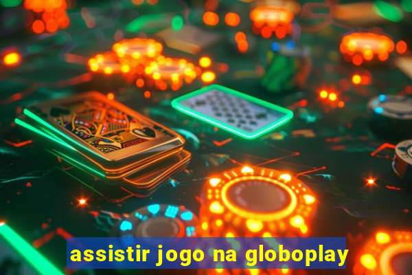 assistir jogo na globoplay