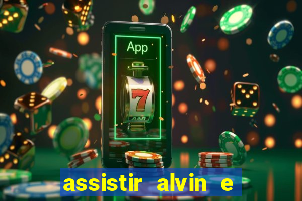 assistir alvin e os esquilos