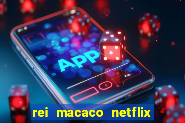 rei macaco netflix 3 temporada