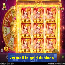 vermeil in gold dublado