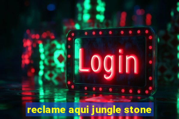 reclame aqui jungle stone