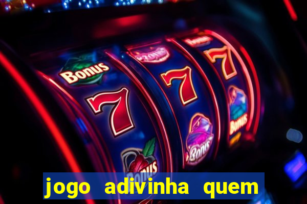 jogo adivinha quem sou eu