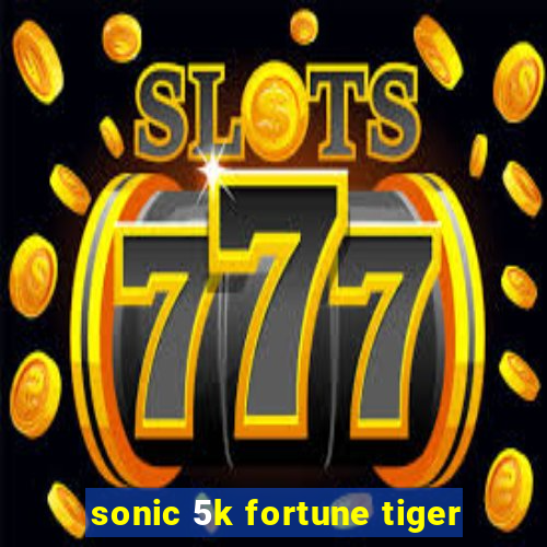 sonic 5k fortune tiger