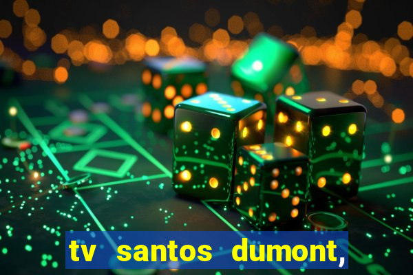 tv santos dumont, 431, centro